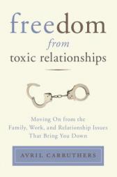 Freedom from Toxic Relationships: Moving on from the Family, Work, and Relationship Issues That Bring You Down by Avril Carruthers Paperback Book