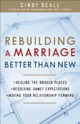 Rebuilding a Marriage Better Than New: *Healing the Broken Places *Resolving Unmet Expectations *Moving Your Relationship Forward by Cindy Beall Paperback Book