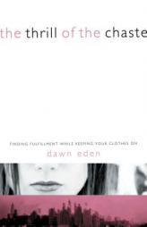 The Thrill of the Chaste: Finding Fulfillment While Keeping Your Clothes On by Dawn Eden Paperback Book