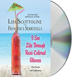 I See Life Through Rosé-Colored Glasses: True Stories and Confessions by Lisa Scottoline Paperback Book