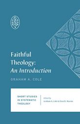 Faithful Theology: An Introduction (Short Studies in Systematic Theology) by Graham A. Cole Paperback Book
