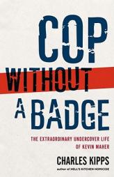 Cop Without a Badge: The Extraordinary Undercover Life of Kevin Maher by Charles Kipps Paperback Book