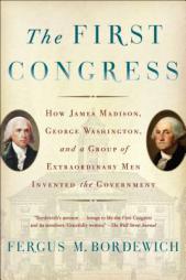 The First Congress: How James Madison, George Washington, and a Group of Extraordinary Men Invented the Government by Fergus M. Bordewich Paperback Book