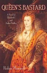 The Queen's Bastard of Elizabeth I and Arthur Dudley by Robin Maxwell Paperback Book