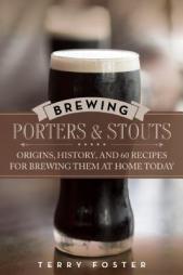 Brewing Porters and Stouts: Origins, History, and 60 Recipes for Brewing Them at Home Today by Terry Foster Paperback Book
