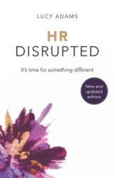 HR Disrupted: It’s time for something different (2nd Edition) by Lucy Adams Paperback Book