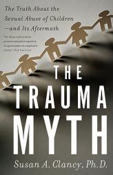 The Trauma Myth: The Truth About the Sexual Abuse of Children--and its Aftermath by Susan A. Clancy Paperback Book