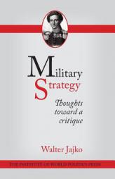 Military Strategy: Thoughts Toward a Critique by Walter Jajko Paperback Book