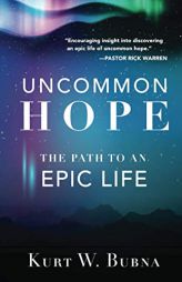 Uncommon Hope: The Path to an Epic Life by Kurt W. Bubna Paperback Book