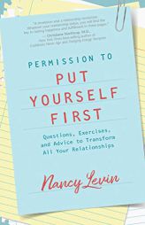 Permission to Put Yourself First: Questions, Exercises, and Advice to Transform All Your Relationships by Nancy Levin Paperback Book
