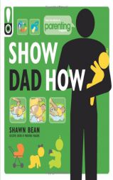 Show Dad How (Parenting Magazine): The Brand-New Dad's Guide to Baby's First Year by Shawn Bean Paperback Book