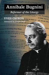 Annibale Bugnini: Reformer of the Liturgy by Yves Chiron Paperback Book