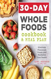 30-Day Whole Foods Cookbook and Meal Plan: Eliminate Processed Foods and Revitalize Your Health by Lori Nedescu Paperback Book