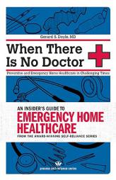 When There Is No Doctor: Preventive and Emergency Home Healthcare in Challenging Times by Gerard S. Doyle Paperback Book