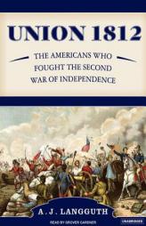 Union 1812: The Americans Who Fought the Second War of Independence by A. J. Langguth Paperback Book