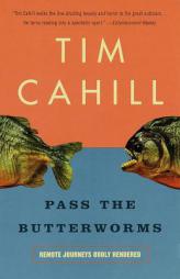 Pass the Butterworms: Remote Journeys Oddly Rendered by Tim Cahill Paperback Book