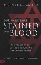 Our Hands Are Stained with Blood [revised and Expanded Edition]: The Tragic Story of the Church and the Jewish People by Michael L. Brown Paperback Book