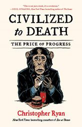 Civilized to Death: The Price of Progress by Christopher Ryan Paperback Book