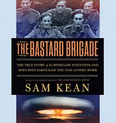 The Bastard Brigade: The True Story of the Renegade Scientists and Spies Who Sabotaged the Nazi Atomic Bomb by Sam Kean Paperback Book