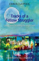 Tracks of a Fellow Struggler: Living and Growing Through Grief by John R. Claypool Paperback Book