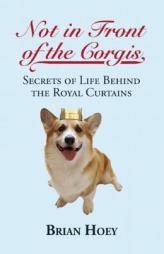 Not In Front of the Corgis: Secrets of Life Behind the Royal Curtains by Brian Hoey Paperback Book