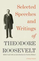 Selected Speeches and Writings of Theodore Roosevelt by Theodore Roosevelt Paperback Book