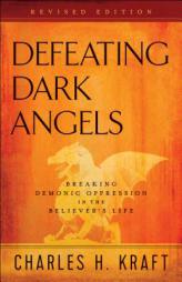 Defeating Dark Angels: Breaking Demonic Oppression in the Believer's Life by Charles H. Kraft Paperback Book