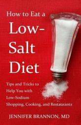 How to Eat a Low-Salt Diet: Tips and Tricks to Help You with Low-Sodium Shopping, Cooking, and Restaurants by Jennifer Brannon MD Paperback Book