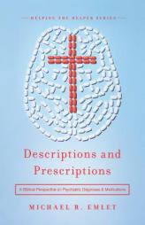 Descriptions and Prescriptions: A Biblical Perspective on Psychiatric Diagnoses and Medications by Michael R. Emlet Paperback Book