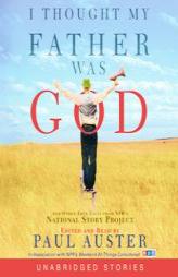 I Thought My Father Was God: And Other True Tales from NPR's National Story Project by Paul Auster Paperback Book