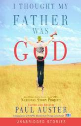 I Thought My Father Was God: And Other True Tales from NPR's National Story Project by Paul Auster Paperback Book