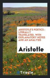 Aristotle's poetics: literally translated, with explanatory notes and an analysis by Aristotle Paperback Book