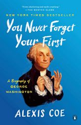 You Never Forget Your First: A Biography of George Washington by Alexis Coe Paperback Book