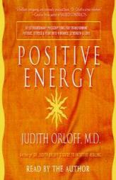 Positive Energy: 10 Extraordinary Prescriptions for Transforming Fatigue, Stress, and Fear Into Vibrance, Strength, and Love by Judith Orloff Paperback Book