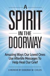 A Spirit in the Doorway: Amazing Ways Our Loved Ones Use Afterlife Messages to Help Heal Our Grief by Deborah W. Childs Paperback Book