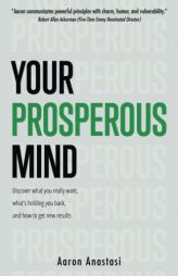 Your Prosperous Mind: Discover what you really want, what's holding you back, and how to get new results by Aaron Anastasi Paperback Book