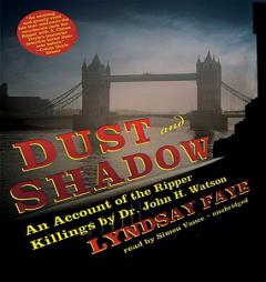 Dust and Shadow: An Account of the Ripper Killings by Dr. John H. Watson, by Lyndsay Faye Paperback Book