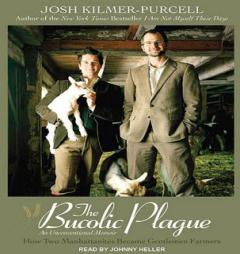 The Bucolic Plague: How Two Manhattanites Became Gentlemen Farmers: An Unconventional Memoir by Josh Kilmer-Purcel Paperback Book
