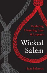Wicked Salem: Exploring Lingering Lore and Legends by Samuel J. Baltrusis Paperback Book