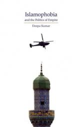 Islamophobia and the Politics of Empire: Empire Abroad and at Home by Deepa Kumar Paperback Book