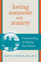 Loving Someone with Anxiety: Understanding and Helping Your Partner by Kate N. Thieda Paperback Book