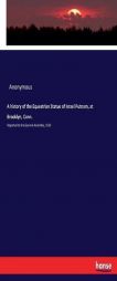A History of the Equestrian Statue of Israel Putnam, at Brooklyn, Conn. by Anonymous Paperback Book