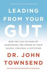 Leading from Your Gut: How You Can Succeed by Harnessing the Power of Your Values, Feelings, and Intuition by John Townsend Paperback Book