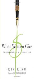 When Women Give: The Adventure of a Generous Life by Kim King Paperback Book