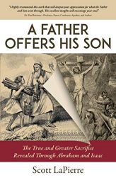 A Father Offers His Son: The True and Greater Sacrifice Revealed Through Abraham and Isaac by Scott Lapierre Paperback Book
