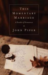 This Momentary Marriage (Paperback Edition): A Parable of Permanence by John Piper Paperback Book