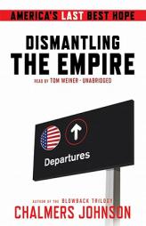 Dismantling the Empire: America's Last Best Hope by Chalmers Johnson Paperback Book