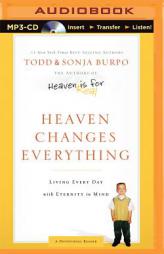 Heaven Changes Everything: Living Every Day with Eternity in Mind by Todd Burpo Paperback Book