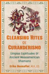 Cleansing Rites of Curanderismo: Limpias Espirituales of Ancient Mesoamerican Shamans by Erika Buenaflor Paperback Book