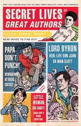 Secret Lives of Great Authors: What Your Teachers Never Told You About Famous Novelists, Poets, and Playwrights by Robert Schnakenberg Paperback Book